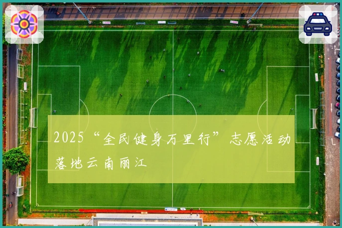2025“全民健身万里行”志愿活动落地云南丽江