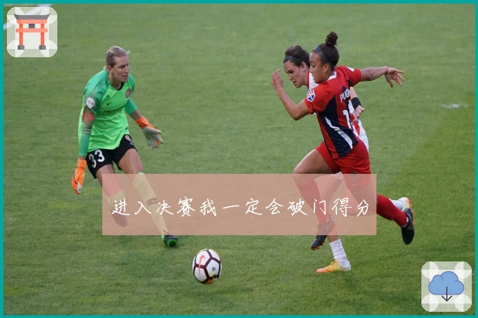 进入决赛我一定会破门得分
